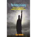 The Victory in Losing: A Book of 30 Inspirational, Revealing and Motivational Poems