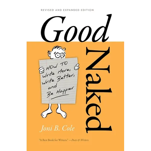 Good Naked: How to Write More, Write Better, and Be Happier. Revised and Expanded Edition.