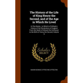 The History of the Life of King Henry the Second, and of the Age in Which He Lived: In Five Books; to Which Is Prefixed a History of the Revolutions o