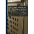 The Roxbury Latin School: An Outline of its History