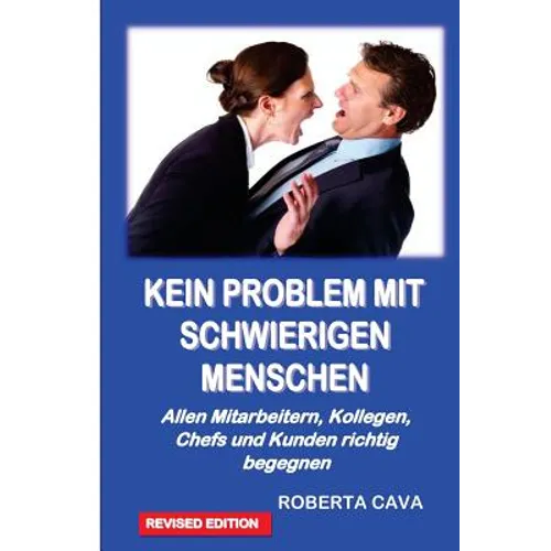 Kein Problem Mit Schwierigen Menschen: Allen Mitarbeitern, Kollegen, Chefs Und Kundenrichtig Begegnen