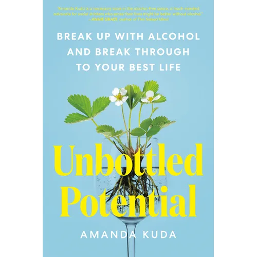 Unbottled Potential: Break Up with Alcohol and Break Through to Your Best Life
