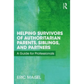 Helping Survivors of Authoritarian Parents, Siblings, and Partners: A Guide for Professionals