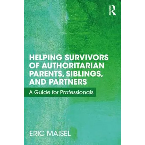 Helping Survivors of Authoritarian Parents, Siblings, and Partners: A Guide for Professionals
