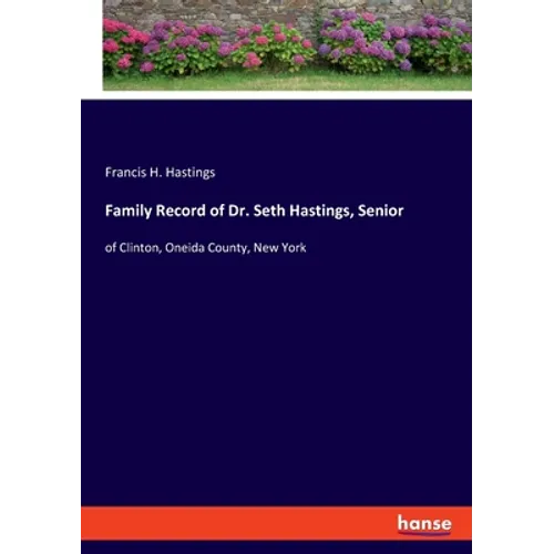 Family Record of Dr. Seth Hastings, Senior: of Clinton, Oneida County, New York