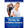 Free & Easy Ways To Promote Your Massage, Spa & Wellness Business: Volume 1: Getting New Clients (& Keeping Them!)