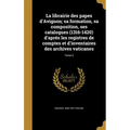 La librairie des papes d'Avignon; sa formation, sa composition, ses catalogues (1316-1420) d'aprés les registres de comptes et d'inventaires des archi