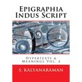 Epigraphia Indus Script: Hypertexts & Meanings Vol. 2