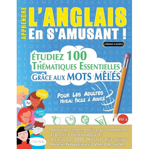 Apprendre l'Anglais En s'Amusant - Pour Les Adultes: Niveau Facile À Avancé - Étudiez 100 Thématiques Essentielles Grâce Aux Mots Mêlés - Vol.1