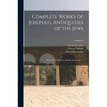 Complete Works of Josephus. Antiquities of the Jews; The Wars of the Jews Against Apion, etc., ..; Volume 3
