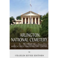 Arlington National Cemetery: The History of America's Most Famous Military Cemetery