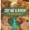 Cry me a River! Understanding Water Erosion by Rivers and Streams Erosion and Deposition Grade 6-8 Earth Science