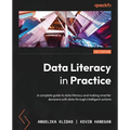Data Literacy in Practice: A complete guide to data literacy and making smarter decisions with data through intelligent actions