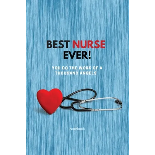 Best Nurse Ever Notebook: You Do The Work Of A Thousand Angels Thank You