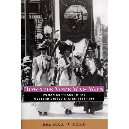 How the Vote Was Won: Woman Suffrage in the Western United States, 1868-1914