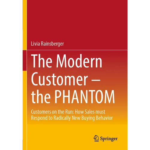 The Modern Customer - The Phantom: Customers on the Run: How Sales Must Respond to Radically New Buying Behavior