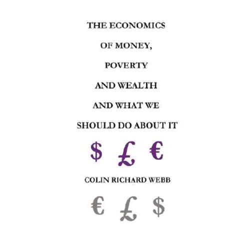 The Economics of Money, Poverty and Wealth and What We Should Do about It - First Ideas Edition - Paperback
