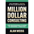 Million Dollar Consulting: The Professional's Guide to Growing a Practice