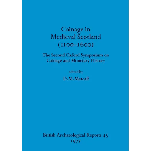 Coinage in Medieval Scotland (1100-1600): The Second Oxford Symposium on Coinage and Monetary History