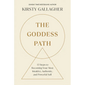 The Goddess Path: 13 Steps to Becoming Your Most Intuitive, Authentic, and Powerful Self
