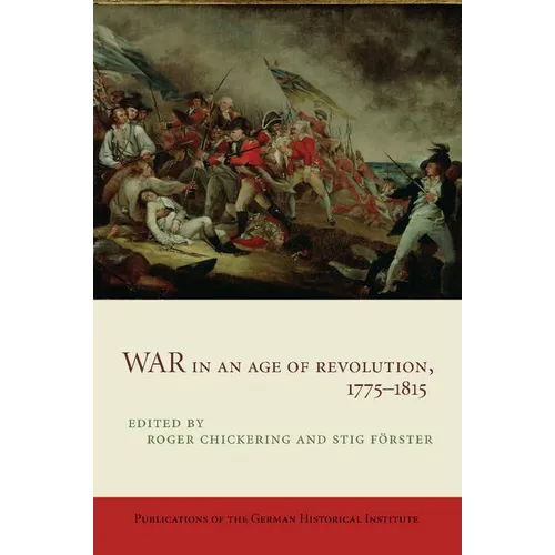 War in an Age of Revolution, 1775 1815