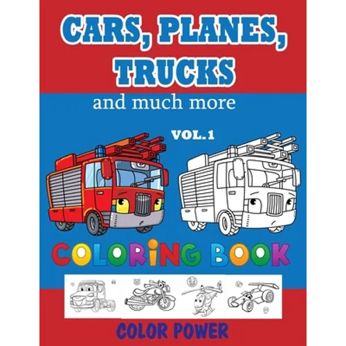 Cars, Planes, Trucks and much more - Coloring BOOK - VOL. 1: Activity Book For Toddlers, Preschoolers, Ages 2-4, Ages 4-8