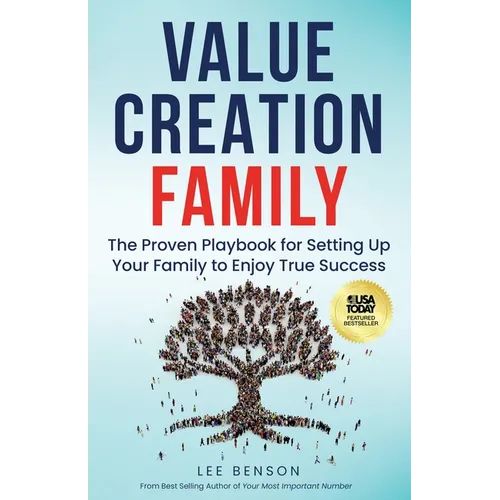 Value Creation Family: The Proven Playbook for Setting Up Your Family to Enjoy True Success