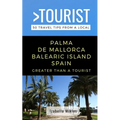 Greater Than a Tourist- Palma de Mallorca Balearic Island Spain: 50 Travel Tips from a Local