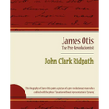 James Otis - The Pre-Revolutionist - John Clark Ridpath