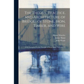 The Theory, Practice, and Architecture of Bridges of Stone, Iron, Timber, and Wire: With Examples On the Principle of Suspension, Volumes 1-2