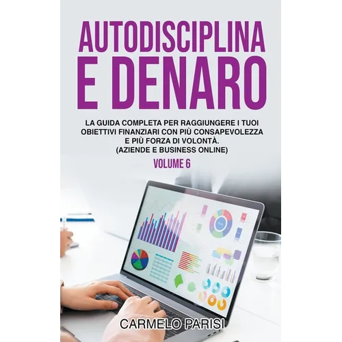 Autodisciplina e denaro: La guida completa per raggiungere i tuoi obiettivi finanziari con più consapevolezza e più forza di volontà. (Aziende