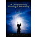 The Positive Psychology of Meaning and Spirituality: Selected Papers from Meaning Conferences