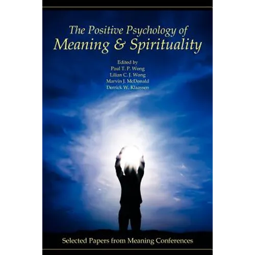 The Positive Psychology of Meaning and Spirituality: Selected Papers from Meaning Conferences