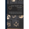 The Templar's Chart: or, Hieroglyphic Monitor; Containing All the Emblems and Hieroglyphics Explained in the Valiant and Magnanimous Orders