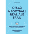 A Football Real Ale Trail: 'Away' days with Coventry City London Supporters Club in the wilderness years 2012-2020