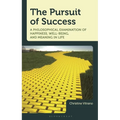 The Pursuit of Success: A Philosophical Examination of Happiness, Well-Being, and Meaning in Life