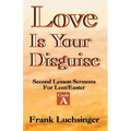 Love Is Your Disguise: 2nd Lesson Sermons for Lent/Easter: Cycle a