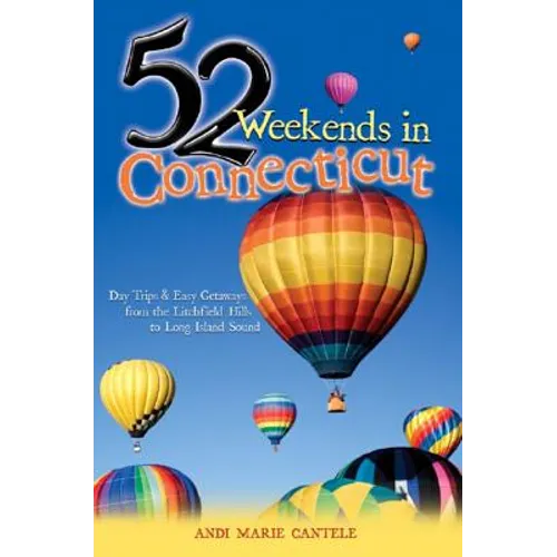52 Weekends in Connecticut: Day Trips & Easy Getaways from the Litchfield Hills to Long Island Sound
