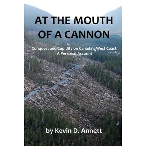At the Mouth of a Cannon: Conquest and Cupidity on Canada's West Coast: A Personal Account