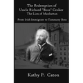 The Redemption of Uncle Richard, "Boss" Croker The Lion of Manhattan: From Irish immigrant to Tammany Boss
