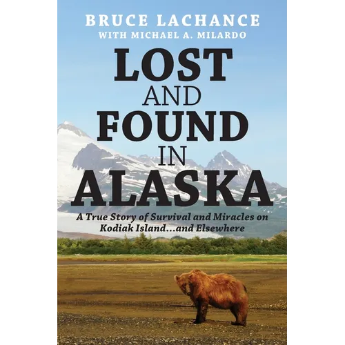 Lost and Found In Alaska: A True Story of Survival and Miracles on Kodiak Island...and Elsewhere