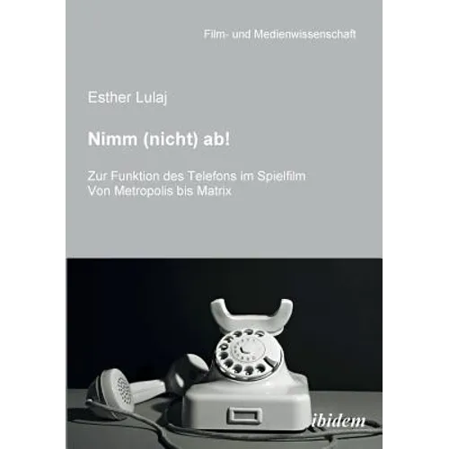 Nimm (nicht) ab! Zur Funktion des Telefons im Spielfilm. Von Metropolis bis Matrix - Paperback