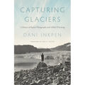 Capturing Glaciers: A History of Repeat Photography and Global Warming
