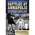 Battles at Annapolis: Two Remarkable Football Games in the Army-Navy Rivalry
