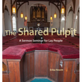 The Shared Pulpit: A Sermon Seminar for Lay People