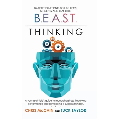 B.E.A.S.T. Thinking Brain Engineering for Athletes, Students and Teachers: A Young Athlete's Guide to Managing Stress, Improving Performance and Devel