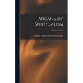 Arcana of Spiritualism; a Manual of Spiritual Science and Philosophy
