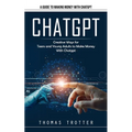 Chatgpt: A Guide to Making Money With Chatgpt (Creative Ways for Teens and Young Adults to Make Money With Chatgpt)