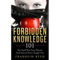 Forbidden Knowledge 101: The Stuff That Your Parents And School Never Taught You