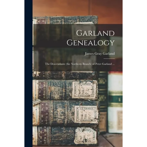 Garland Genealogy: the Descendants (the Northern Branch) of Peter Garland ...